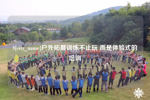 郴州户外拓展训练不止玩 而是体验式的培训